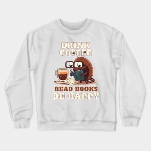 Drink Coffee, Read Books, Be Happy Crewneck Sweatshirt